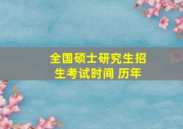 全国硕士研究生招生考试时间 历年